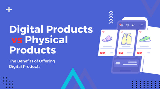 The Benefits of Offering Digital Products vs. Physical Products